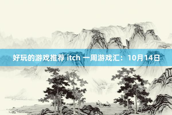 好玩的游戏推荐 itch 一周游戏汇：10月14日