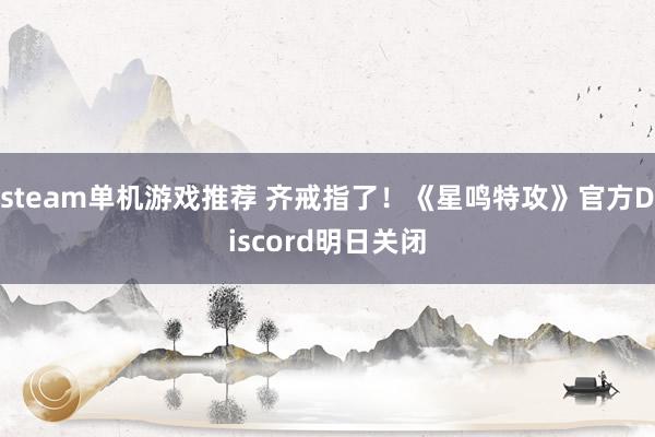 steam单机游戏推荐 齐戒指了！《星鸣特攻》官方Discord明日关闭