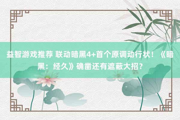 益智游戏推荐 联动暗黑4+首个原调动行状！《暗黑：经久》确凿还有遮蔽大招？