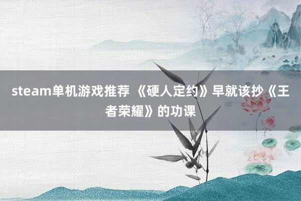 steam单机游戏推荐 《硬人定约》早就该抄《王者荣耀》的功课