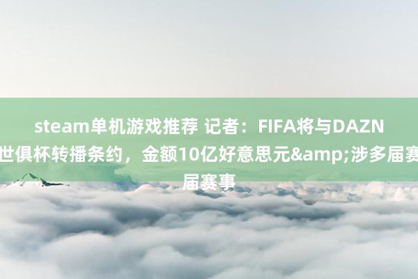 steam单机游戏推荐 记者：FIFA将与DAZN达世俱杯转播条约，金额10亿好意思元&涉多届赛事