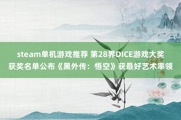 steam单机游戏推荐 第28界DICE游戏大奖获奖名单公布《黑外传：悟空》获最好艺术率领