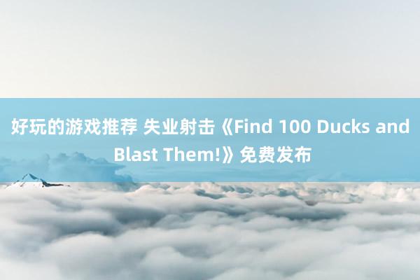 好玩的游戏推荐 失业射击《Find 100 Ducks and Blast Them!》免费发布